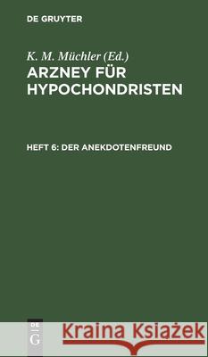 Der Anekdotenfreund: Eine Sammlung Von Kleinen Erzählungen, Schwänken, Anekdoten, Einfällen, Epigrammen Etc. K M Müchler, No Contributor 9783112460795 De Gruyter