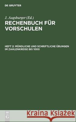 Mündliche Und Schriftliche Übungen Im Zahlenkreise Bis 1000. Augsburger, J. 9783112460917 de Gruyter