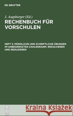 Mündliche Und Schriftliche Übungen Im Unbegrenzten Zahlenranm. Resolvieren Und Reduzieren Augsburger, J. 9783112460993 de Gruyter