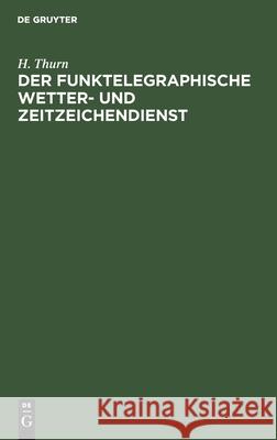 Der Funktelegraphische Wetter- Und Zeitzeichendienst Thurn, H. 9783112461235 de Gruyter