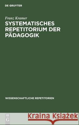 Systematisches Repetitorium Der Pädagogik: Für Pädagogische Prüfungen Aller Art Franz Kramer 9783112461495 De Gruyter