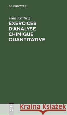 Exercices d'Analyse Chimique Quantitative Krutwig, Jean 9783112462676 de Gruyter