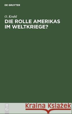 Die Rolle Amerikas Im Weltkriege?: Ein Beitrag Zur Wahrheit. in Amerika Geschrieben O Krahl 9783112462775 De Gruyter