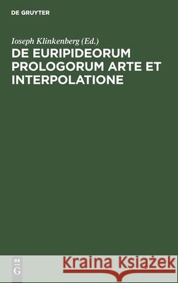 de Euripideorum Prologorum Arte Et Interpolatione Ioseph Klinkenberg, No Contributor 9783112462874 De Gruyter
