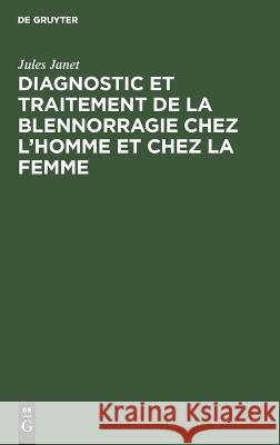 Diagnostic Et Traitement de la Blennorragie Chez l'Homme Et Chez La Femme Jules Janet 9783112462959 De Gruyter