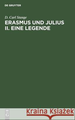 Erasmus Und Julius II. Eine Legende: Vorläufiger Bericht. Zum 400 Jährigen Gedenktag Des Todes Des Erasmus D Carl Stange 9783112463079 De Gruyter