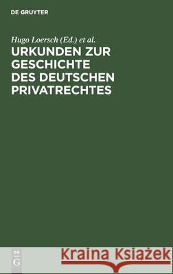 Urkunden Zur Geschichte Des Deutschen Privatrechtes: Für Den Gebrauch Bei Vorlesungen Und Übungen Loersch, Hugo 9783112463291