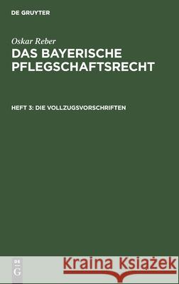 Die Vollzugsvorschriften: Mit Vergleichenden Noten Und Geschäfts-Formularien Reber, Oskar 9783112463413 de Gruyter