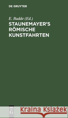 Staunemayer's Römische Kunstfahrten E Budde, No Contributor 9783112463499 De Gruyter