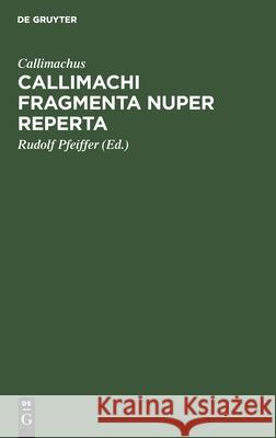 Callimachi Fragmenta Nuper Reperta Callimachus, Rudolf Pfeiffer 9783112463512 De Gruyter