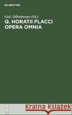 Q. Horatii Flacci Opera Omnia Guil Dillenburger, No Contributor 9783112463673 De Gruyter