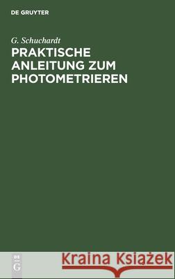 Praktische Anleitung Zum Photometrieren Schuchardt, G. 9783112463857 de Gruyter