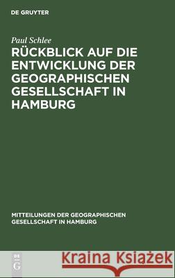 Rückblick Auf Die Entwicklung Der Geographischen Gesellschaft in Hamburg: Während Der Zweiten 25 Jahre Ihres Bestehens, Und Zwar Von 1898 Bis 1923 Paul Schlee 9783112464014