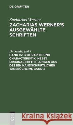 Biographie Und Characteristik, Nebst Original-Mittheilungen Aus Dessen Handschriftlichen Tagebüchern, Band 2 Schütz 9783112464076