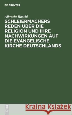 Schleiermachers Reden Über Die Religion Und Ihre Nachwirkungen Auf Die Evangelische Kirche Deutschlands Ritschl, Albrecht 9783112464212