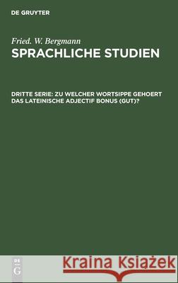 Zu welcher Wortsippe gehoert das lateinische adjectif bonus (gut)? Fried W Bergmann, No Contributor 9783112464472 De Gruyter