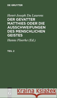 Henri-Joseph Du Laurens: Der Gevatter Matthies Oder Die Ausschweifungen Des Menschlichen Geistes. Teil 2 Floerke, Hanns 9783112464816
