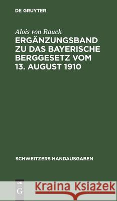 Ergänzungsband zu Das Bayerische Berggesetz vom 13. August 1910 Alois Von Rauck 9783112464878 De Gruyter