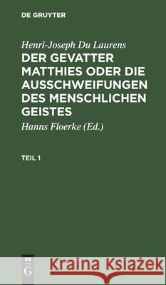 Henri-Joseph Du Laurens: Der Gevatter Matthies Oder Die Ausschweifungen Des Menschlichen Geistes. Teil 1 Floerke, Hanns 9783112465011