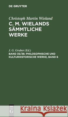 Philosophische Und Kulturhistorische Werke, Band 6 J G Gruber, No Contributor 9783112465097 De Gruyter