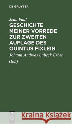 Geschichte Meiner Vorrede Zur Zweiten Auflage Des Quintus Fixlein Paul, Jean 9783112465516 de Gruyter