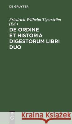 de Ordine Et Historia Digestorum Libri Duo Tigerström, Friedrich Wilhelm 9783112465677 de Gruyter