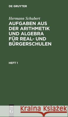 Aufgaben aus der Arithmetik und Algebra für Real- und Bürgerschulen Hermann Schubert, No Contributor 9783112465899