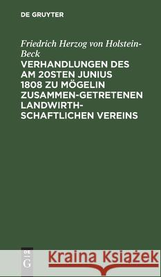 Verhandlungen Des Am 20sten Junius 1808 Zu Mögelin Zusammengetretenen Landwirthschaftlichen Vereins Holstein-Beck, Friedrich Herzog Von 9783112465936 de Gruyter