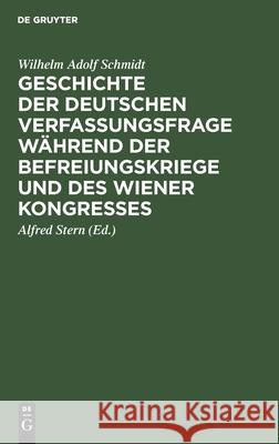 Geschichte Der Deutschen Verfassungsfrage Während Der Befreiungskriege Und Des Wiener Kongresses: 1812 Bis 1815 Schmidt, Wilhelm Adolf 9783112466230 de Gruyter