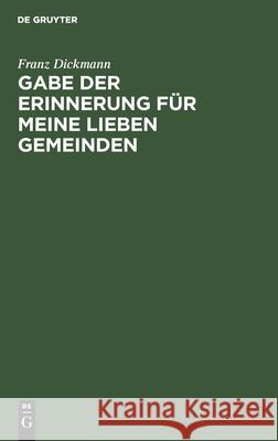 Gabe Der Erinnerung Für Meine Lieben Gemeinden: Eine Festrede Und Mehrere Predigten Franz Dickmann 9783112466339 De Gruyter