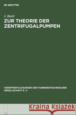 Zur Theorie Der Zentrifugalpumpen Bartl, J. 9783112466476 de Gruyter