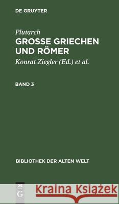 Plutarch: Grosse Griechen Und Römer. Band 3 Plutarch, Konrat Ziegler, Walter Wuhrmann, No Contributor 9783112466650 De Gruyter