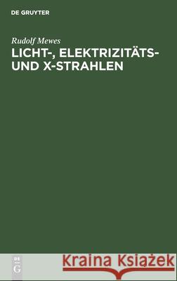 Licht-, Elektrizitäts- Und X-Strahlen: Beitrag Zur Erklärung Der Aetherwellen Mewes, Rudolf 9783112467091 de Gruyter