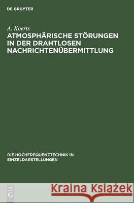 Atmosphärische Störungen in Der Drahtlosen Nachrichtenübermittlung A Koerts 9783112467497 De Gruyter