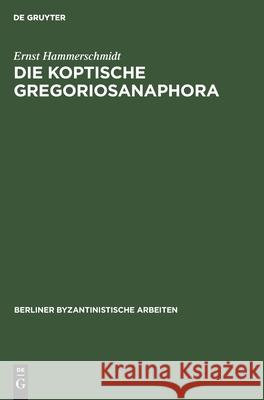 Die Koptische Gregoriosanaphora Ernst Hammerschmidt 9783112470473 De Gruyter