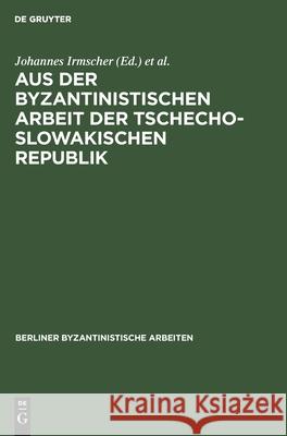 Aus Der Byzantinistischen Arbeit Der Tschechoslowakischen Republik Irmscher, Johannes 9783112470497