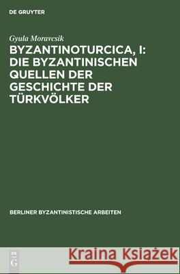 Byzantinoturcica, I: Die Byzantinischen Quellen Der Geschichte Der Türkvölker Moravcsik, Gyula 9783112470510 de Gruyter