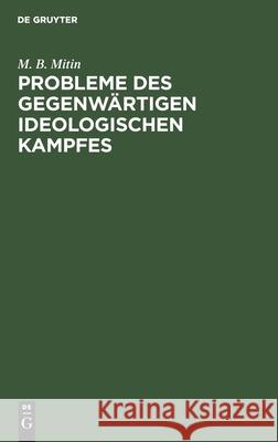 Probleme Des Gegenwärtigen Ideologischen Kampfes: Eine Kritik Soziologischer Und Sozialpolitischer Konzeptionen M B Mitin, Klaus-Dieter Goll 9783112470879 De Gruyter