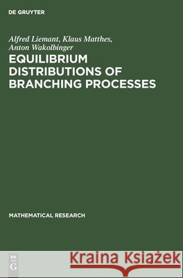 Equilibrium Distributions of Branching Processes Alfred K Liemant Matthes Wakolbinger, Klaus Matthes, Anton Wakolbinger 9783112471791 De Gruyter