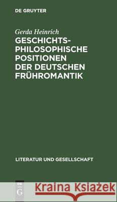 Geschichtsphilosophische Positionen Der Deutschen Frühromantik: (Friedrich Schlegel Und Novalis) Gerda Heinrich 9783112471852 De Gruyter