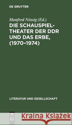 Die Schauspieltheater Der Ddr Und Das Erbe, (1970-1974): Positionen, Debatten, Kritiken Nössig, Manfred 9783112471876 de Gruyter