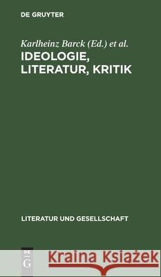 Ideologie, Literatur, Kritik: Französische Beiträge Zur Marxistischen Literaturtheorie Barck, Karlheinz 9783112471999 de Gruyter