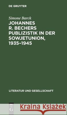 Johannes R. Bechers Publizistik in Der Sowjetunion, 1935-1945 Simone Barck 9783112472033 De Gruyter