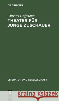 Theater Für Junge Zuschauer: Sowjetische Erfahrungen, Sozialistische Deutsche Traditionen, Geschichte in Der Ddr Christel Hoffmann 9783112472132 De Gruyter
