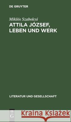 Attila József, Leben Und Werk Miklós Szabolcsi, Paul Kárpáti 9783112472293 De Gruyter