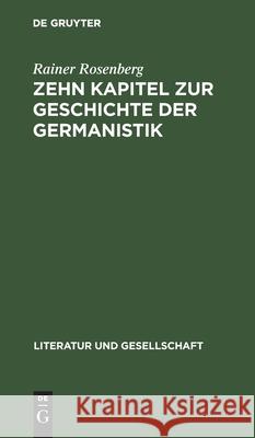 Zehn Kapitel Zur Geschichte Der Germanistik: Literaturgeschichtsschreibung Rosenberg, Rainer 9783112472316