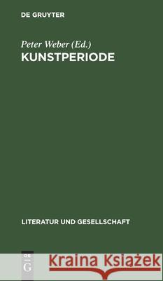 Kunstperiode: Studien Zur Deutschen Literatur Des Ausgehenden 18. Jahrhunderts Weber, Peter 9783112472330