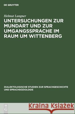 Untersuchungen Zur Mundart Und Zur Umgangssprache Im Raum Um Wittenberg Langner, Helmut 9783112473252