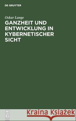 Ganzheit Und Entwicklung in Kybernetischer Sicht Oskar Lange, Georg Klaus, Georg Wintgen, Karl König 9783112473351