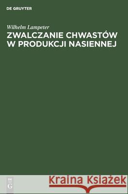Zwalczanie Chwastów W Produkcji Nasiennej Wilhelm Lampeter, Roman Moraczewski, Aleksander Freiman 9783112473559 De Gruyter